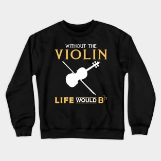 Violin Virtuoso Tee: Life Would Bb Without the Violin Crewneck Sweatshirt